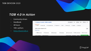 TiDB 4.0 In Action
- Communtiy driven
- Handbook
- 48 hours
- 100+ authors
- https://book.tidb.io
 