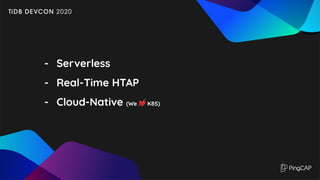 - Serverless
- Real-Time HTAP
- Cloud-Native (We ❤ K8S)
 