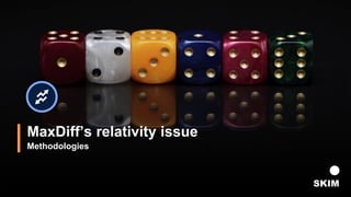 17
MaxDiff’s relativity issue
Methodologies
 