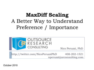MaxDiff ScalingA Better Way to Understand Preference / Importance Nico Peruzzi, PhD http://twitter.com/NicoPeruzziPhD	        408-202-1521 nperuzzi@orconsulting.com October 2010 