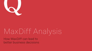MaxDiff Analysis
SM
How MaxDiff can lead to
better business decisions
	
  
 