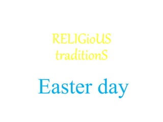 Easter day
RELIGioUS
traditionS
 