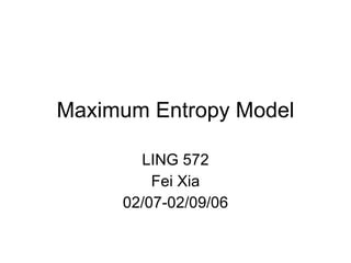 Maximum Entropy Model LING 572 Fei Xia 02/07-02/09/06 