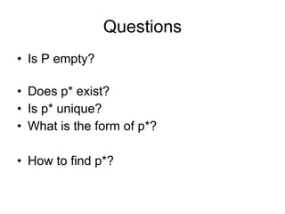 Questions Is P empty? Does p* exist? Is p* unique? What is the form of p*?  How to find p*? 