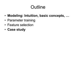 Outline Modeling: Intuition, basic concepts, … Parameter training Feature selection Case study 