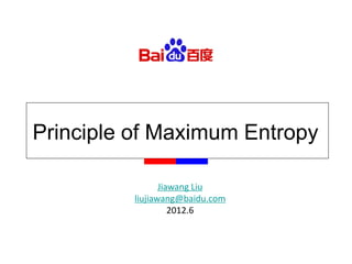 Principle of Maximum Entropy

                Jiawang Liu
         liujiawang@baidu.com
                   2012.6
 