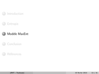 1   Introduction


2   Entropie


3   Modèle MaxEnt


4   Conclusion


5   Références




      (IRIT - Toulouse)   15 février 2013   13 / 31
 