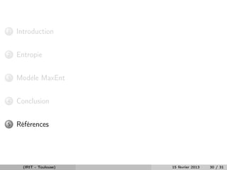 1   Introduction


2   Entropie


3   Modèle MaxEnt


4   Conclusion


5   Références




      (IRIT - Toulouse)   15 février 2013   30 / 31
 