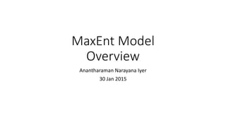 MaxEnt Model
Overview
Anantharaman Narayana Iyer
30 Jan 2015
 
