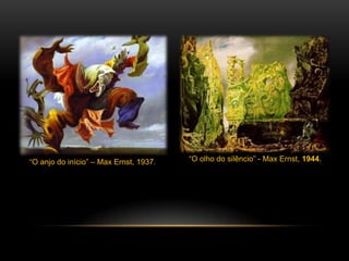 “O anjo do início” – Max Ernst, 1937.

“O olho do silêncio” - Max Ernst, 1944.

 