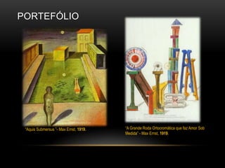 PORTEFÓLIO

“Aquis Submersus ”- Max Ernst, 1919.

“A Grande Roda Ortocromática que faz Amor Sob
Medida” - Max Ernst, 1919.

 