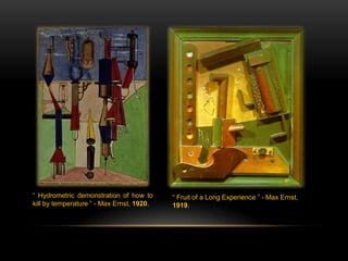 “ Hydrometric demonstration of how to
kill by temperature ” - Max Ernst, 1920.

“ Fruit of a Long Experience ” - Max Ernst,
1919.

 
