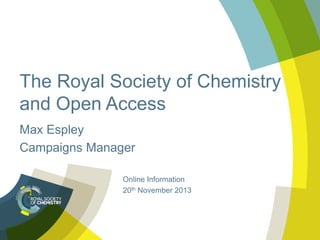 The Royal Society of Chemistry
and Open Access
Max Espley
Campaigns Manager
Online Information
20th November 2013

 