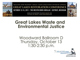 Great Lakes Waste and Environmental Justice  Woodward Ballroom DThursday, October 131:30-2:30 p.m. 