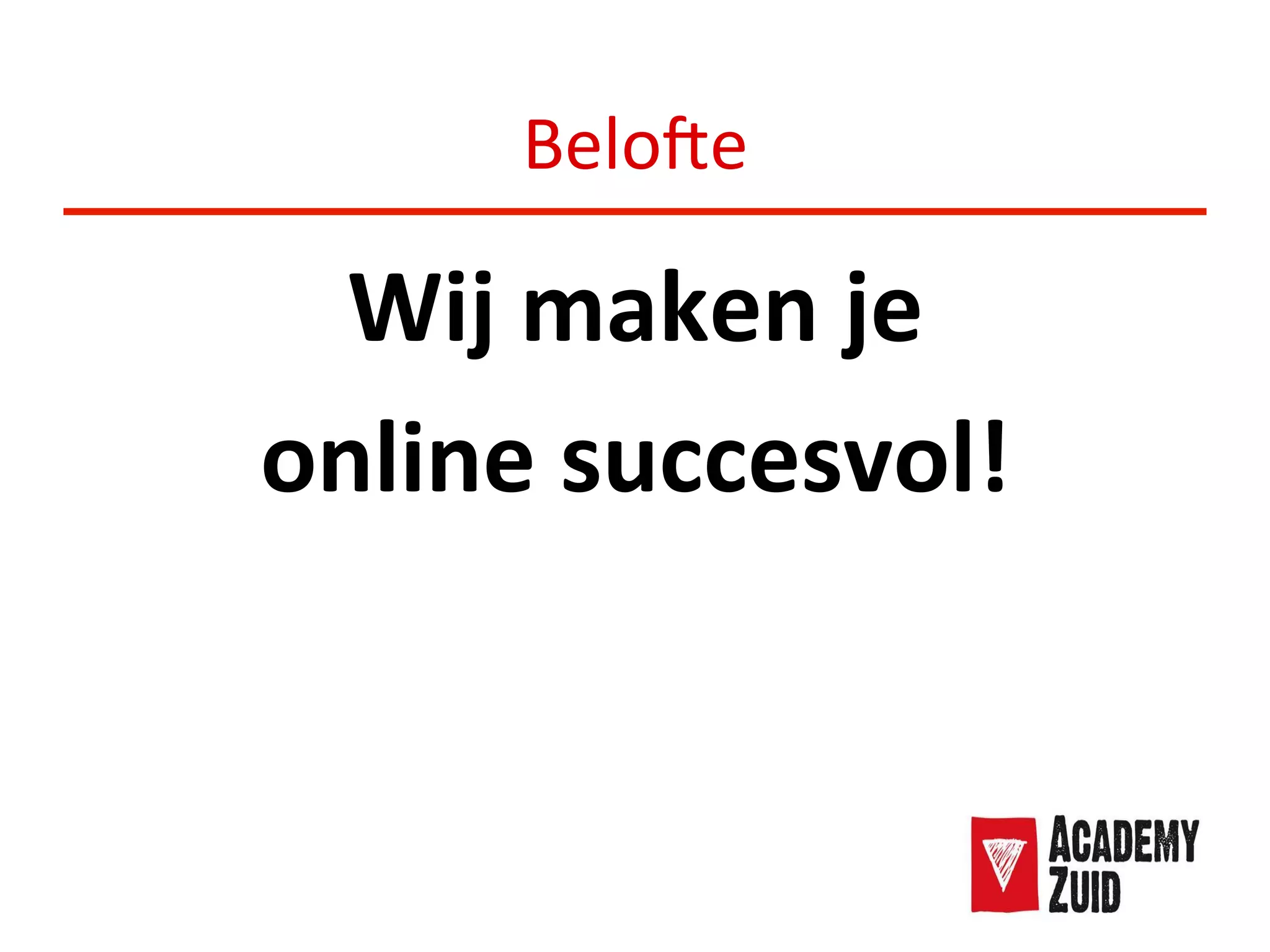 Belo;e	
  
Wij	
  maken	
  je	
  	
  
online	
  succesvol!	
  
 
