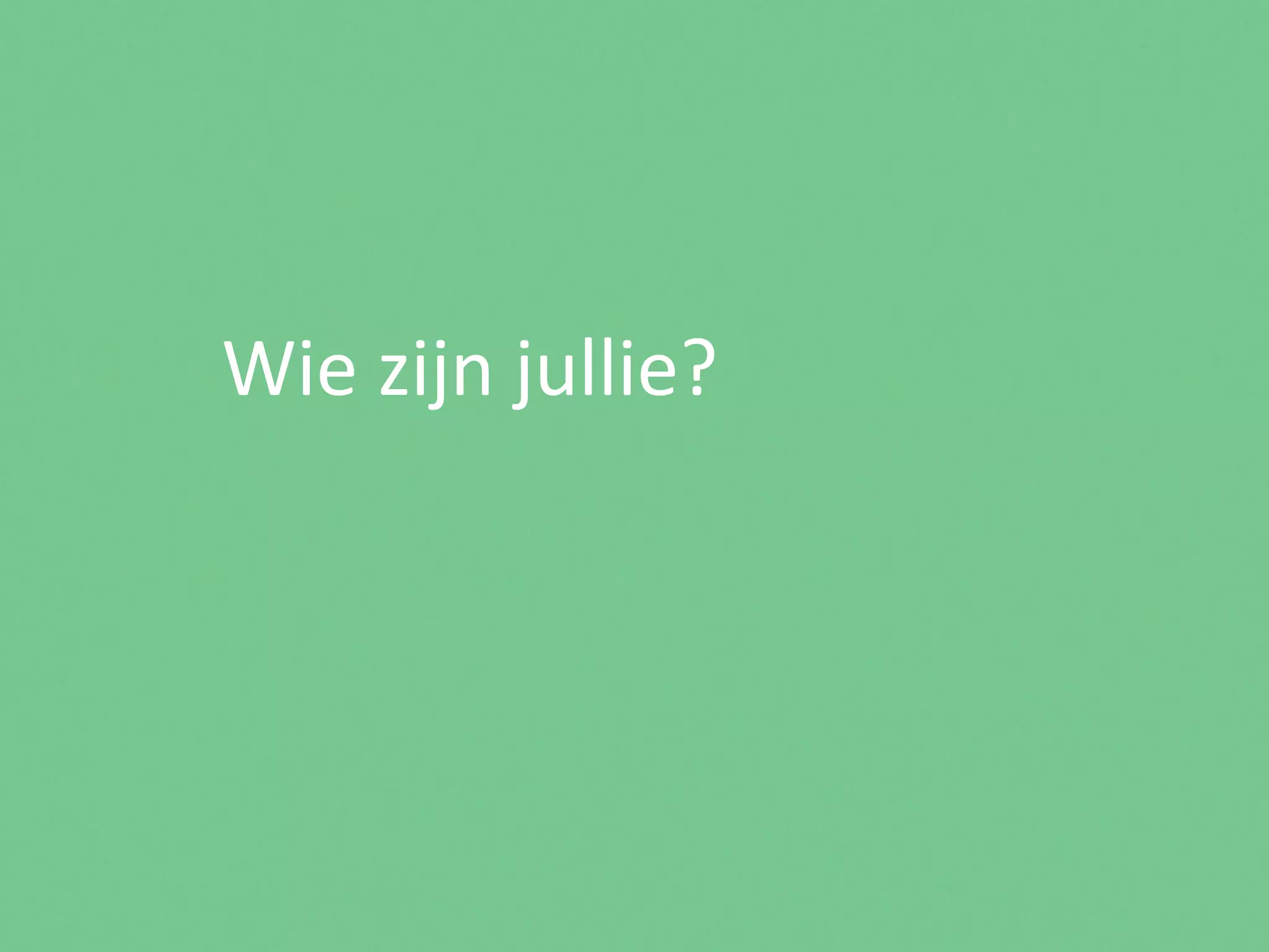 Wie	
  zijn	
  jullie?	
  
 