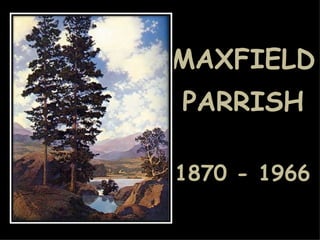 MAXFIELD PARRISH 1870 - 1966 