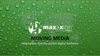 MOVING MEDIA
Helping you find the perfect digital Audience
 