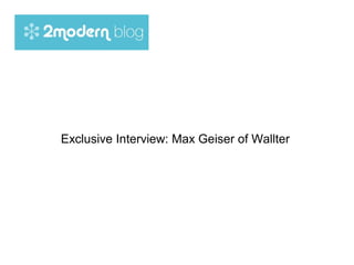 Exclusive Interview: Max Geiser of Wallter
 