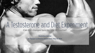 A Testosterone and Diet Experiment 
Can diet changes turn me into Wolverine? 
! 
Maximilian Gotzler 
QS Europe Conference Amsterdam– May 10, 2014 
 