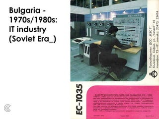 Bulgaria -
1970s/1980s:
IT industry
(Soviet Era_)
 