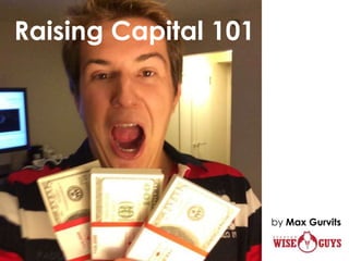 by Max Gurvits
Raising Capital 101
 