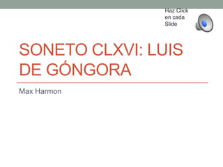 Haz Click
en cada
Slide

SONETO CLXVI: LUIS
DE GÓNGORA
Max Harmon

 