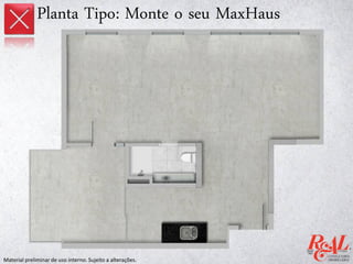 Planta Tipo: Monte o seu MaxHaus
Material preliminar de uso interno. Sujeito a alterações.
 