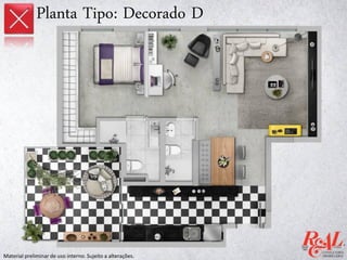 Planta Tipo: Decorado D
Material preliminar de uso interno. Sujeito a alterações.
 