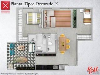 Planta Tipo: Decorado E
Material preliminar de uso interno. Sujeito a alterações.
 