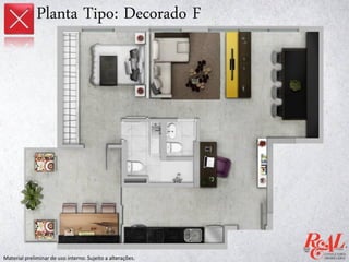 Planta Tipo: Decorado F
Material preliminar de uso interno. Sujeito a alterações.
 