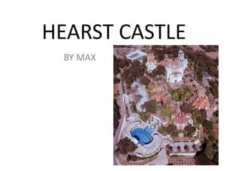 HEARST CASTLE
 BY MAX
 
