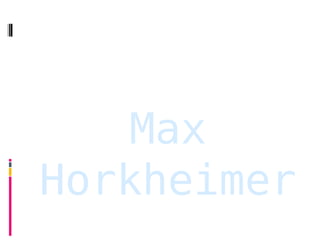 Max
Horkheimer
 