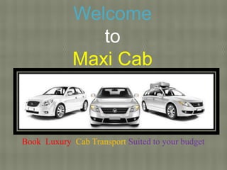 Welcome
to
Maxi Cab
Book Luxury Cab Transport Suited to your budget
 