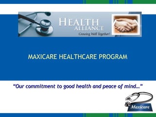 MAXICARE HEALTHCARE PROGRAM  “ Our commitment to good health and peace of mind…” 