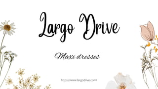 https://www.largodrive.com/
Largo Drive
Maxi dresses
 
