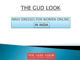 MAXI DRESSES FOR WOMEN ONLINE
IN INDIA
 