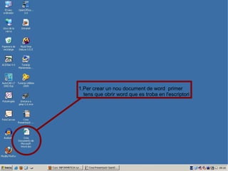 1.Per crear un nou document de word  primer tens que obrir word que es troba en l'escriptori  