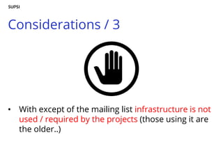 Considerations / 3
• With except of the mailing list infrastructure is not
used / required by the projects (those using it are
the older..)
 