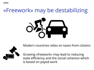 «Freework» may be destabilizing
Modern countries relies on taxes from citizens
Growing «freework» may lead to reducing
state efficiency and the social cohesion which
is based on payed work
 
