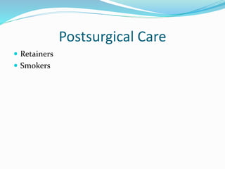 Postsurgical Care
 Retainers
 Smokers
 