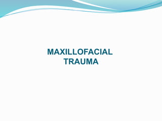 MAXILLOFACIAL
TRAUMA
 