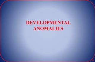 DEVELOPMENTAL
ANOMALIES
76
 