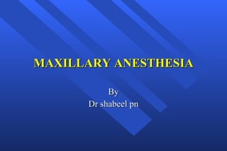 MAXILLARY ANESTHESIA By Dr shabeel pn 