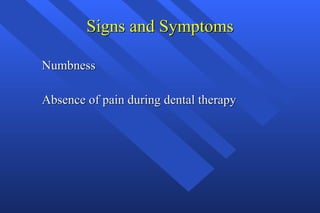Signs and Symptoms Numbness Absence of pain during dental therapy 