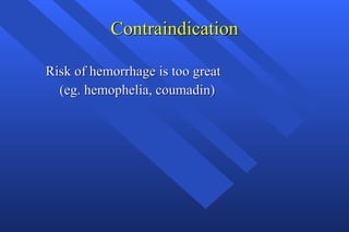 Contraindication Risk of hemorrhage is too great (eg. hemophelia, coumadin) 