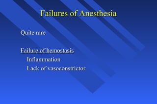 Failures of AnesthesiaFailures of Anesthesia
Quite rareQuite rare
Failure of hemostasisFailure of hemostasis
InflammationInflammation
Lack of vasoconstrictorLack of vasoconstrictor
 