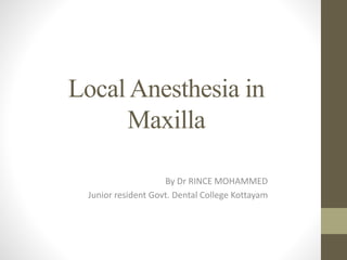 Local Anesthesia in
Maxilla
By Dr RINCE MOHAMMED
Junior resident Govt. Dental College Kottayam
 
