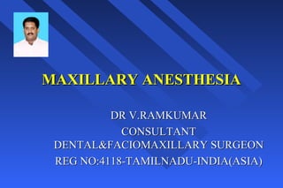 MMAAXXIILLLLAARRYY AANNEESSTTHHEESSIIAA 
DR V.RAMKUMAR 
CONSULTANT 
DENTAL&FACIOMAXILLARY SURGEON 
REG NO:4118-TAMILNADU-INDIA(ASIA) 
 