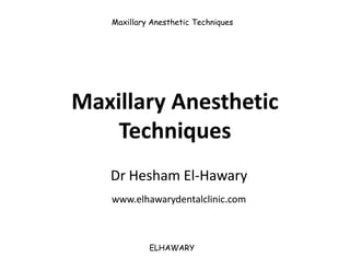 Maxillary Anesthetic Techniques




Maxillary Anesthetic
    Techniques
   Dr Hesham El-Hawary
             El-
   www.elhawarydentalclinic.com



            ELHAWARY
 
